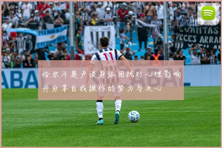恰尔汗奥卢谈身体困扰对心理影响并分享自我振作的努力与决心
